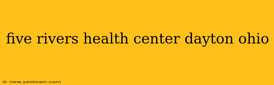 five rivers health center dayton ohio