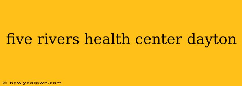 five rivers health center dayton