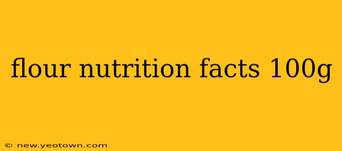flour nutrition facts 100g
