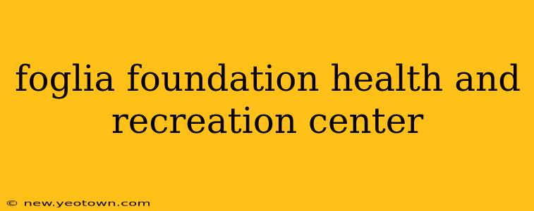 foglia foundation health and recreation center