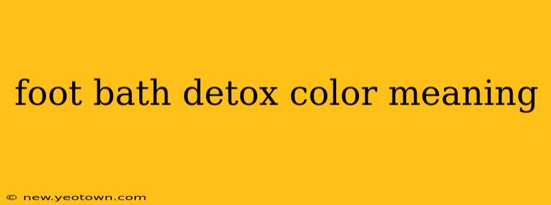 foot bath detox color meaning