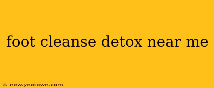 foot cleanse detox near me