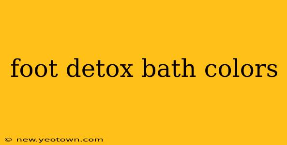 foot detox bath colors