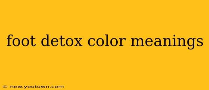 foot detox color meanings