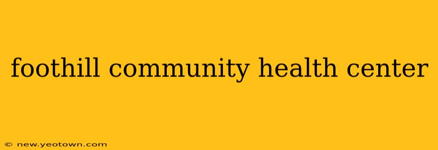 foothill community health center