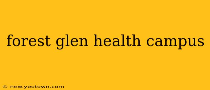 forest glen health campus