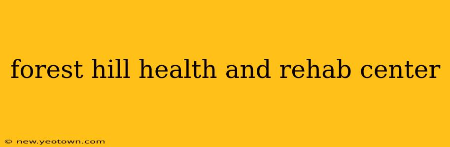 forest hill health and rehab center