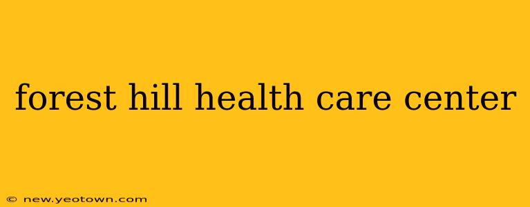 forest hill health care center
