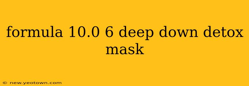 formula 10.0 6 deep down detox mask