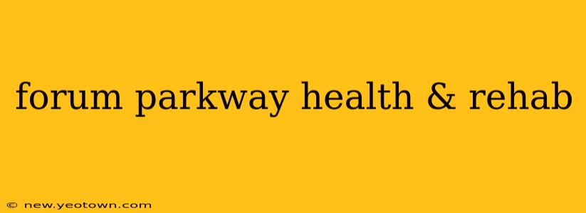 forum parkway health & rehab