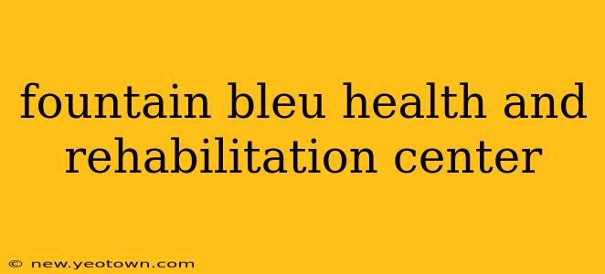 fountain bleu health and rehabilitation center