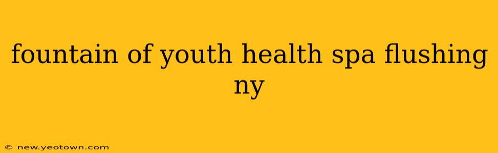 fountain of youth health spa flushing ny