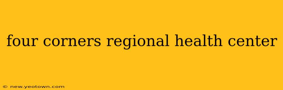 four corners regional health center