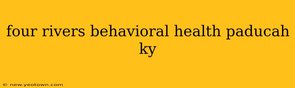 four rivers behavioral health paducah ky
