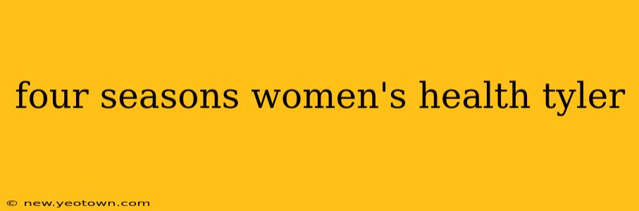 four seasons women's health tyler