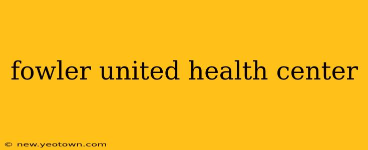 fowler united health center