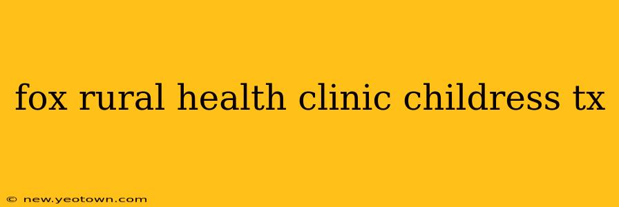 fox rural health clinic childress tx