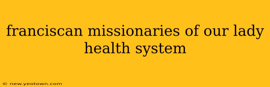franciscan missionaries of our lady health system