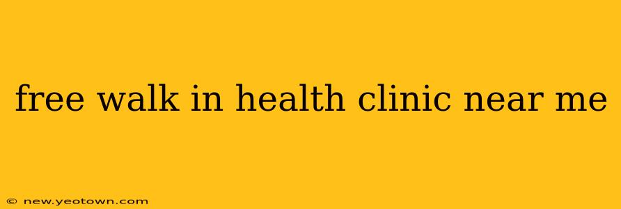 free walk in health clinic near me