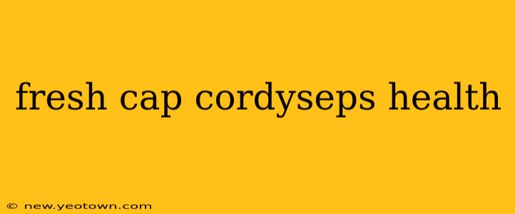 fresh cap cordyseps health
