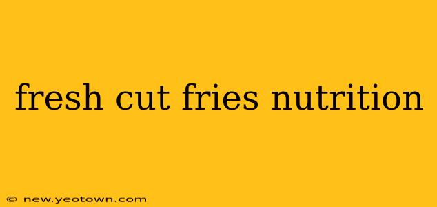 fresh cut fries nutrition