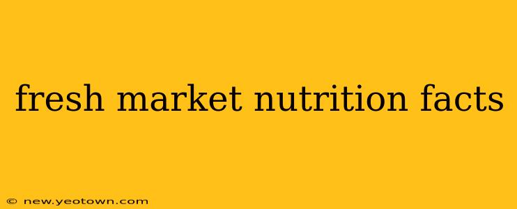 fresh market nutrition facts