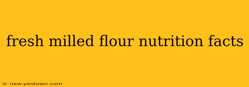 fresh milled flour nutrition facts