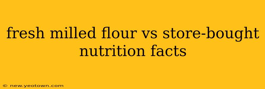 fresh milled flour vs store-bought nutrition facts