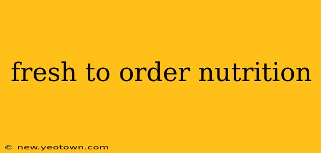 fresh to order nutrition