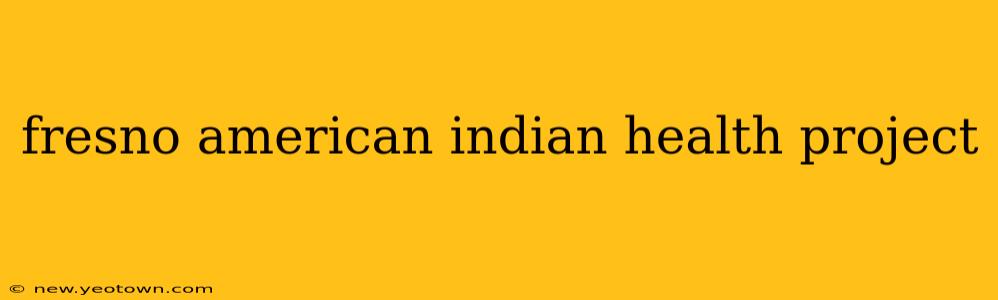 fresno american indian health project