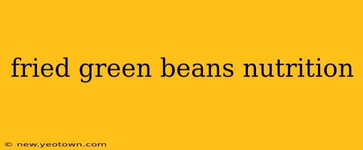 fried green beans nutrition