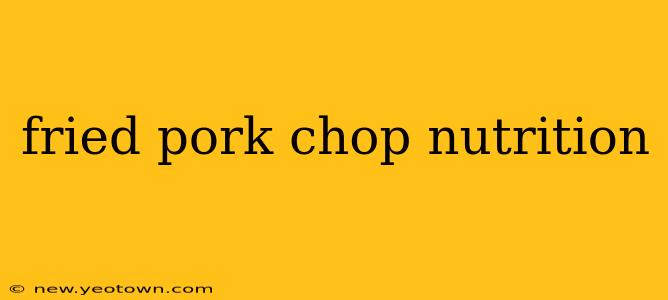 fried pork chop nutrition