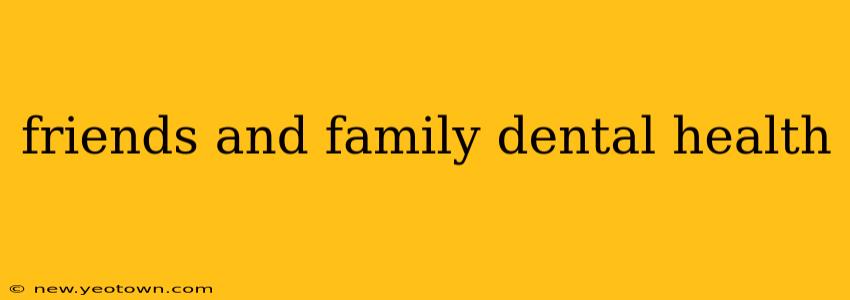 friends and family dental health