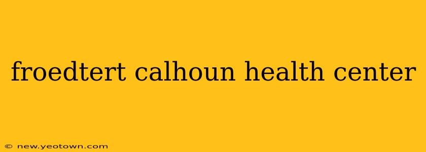froedtert calhoun health center