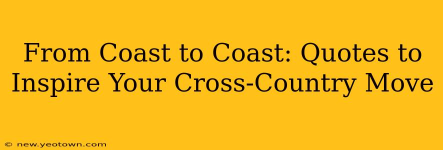 From Coast to Coast: Quotes to Inspire Your Cross-Country Move