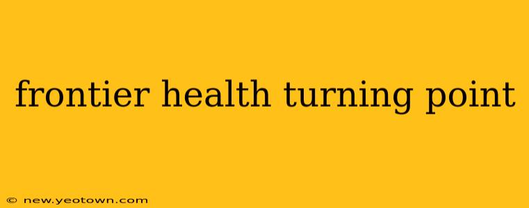frontier health turning point