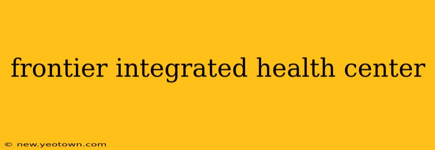 frontier integrated health center