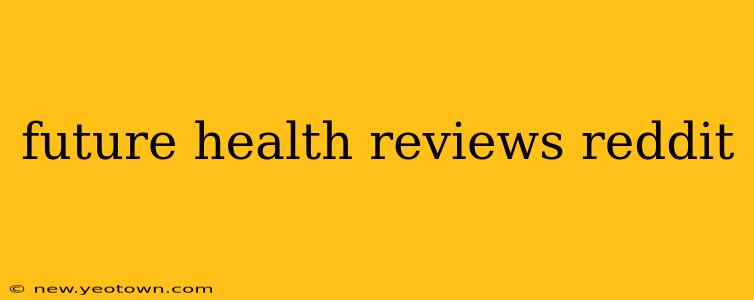 future health reviews reddit