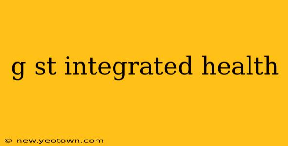 g st integrated health