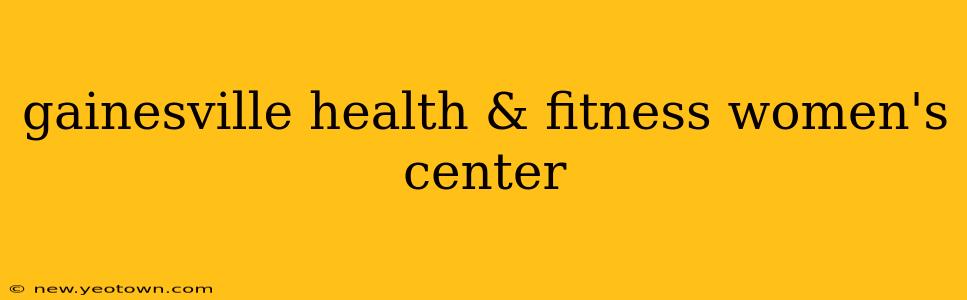 gainesville health & fitness women's center