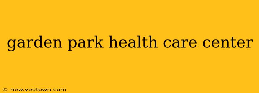 garden park health care center