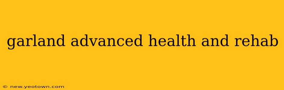 garland advanced health and rehab