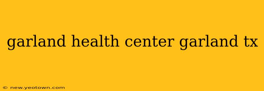 garland health center garland tx