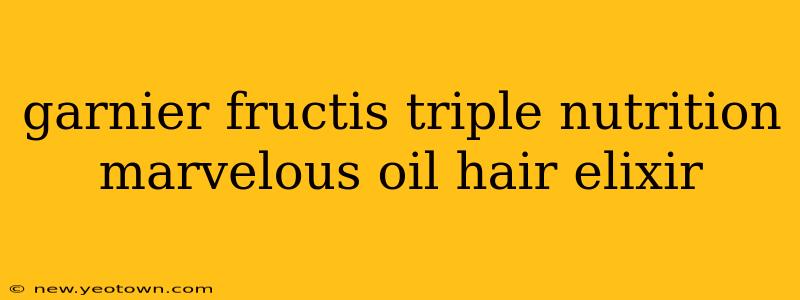 garnier fructis triple nutrition marvelous oil hair elixir