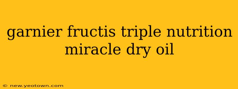 garnier fructis triple nutrition miracle dry oil