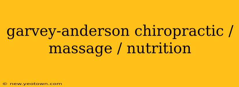 garvey-anderson chiropractic / massage / nutrition