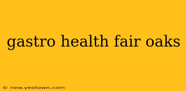 gastro health fair oaks