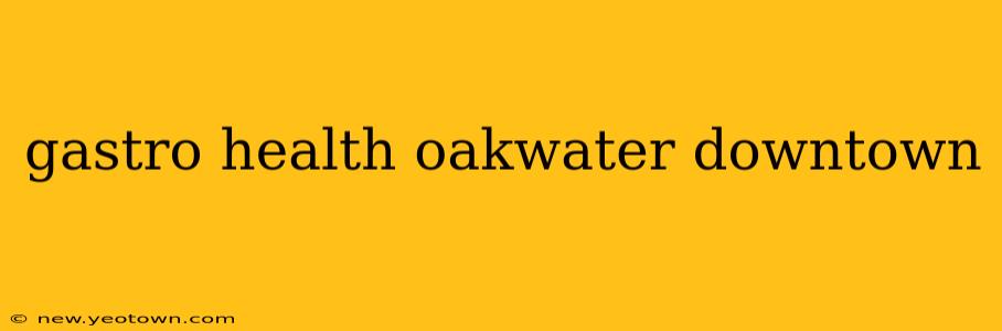 gastro health oakwater downtown