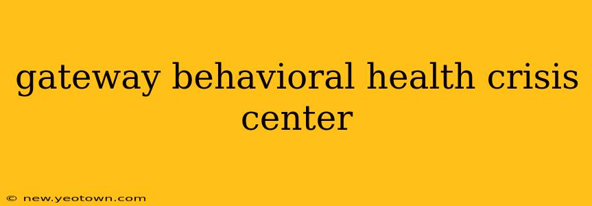 gateway behavioral health crisis center