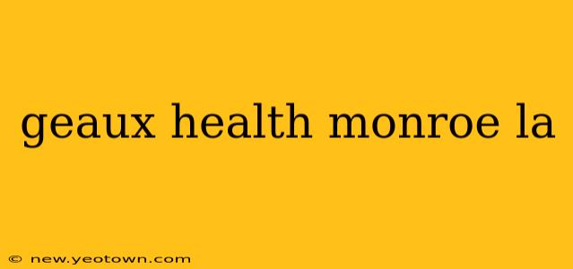 geaux health monroe la